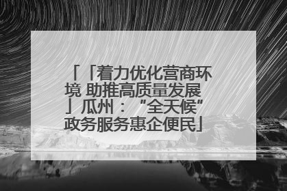 「着力优化营商环境 助推高质量发展」瓜州：“全天候”政务服务惠企便民