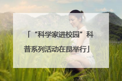 “科学家进校园”科普系列活动在昆举行