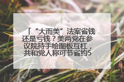 “大而美”法案省钱还是亏钱？美两党在参议院持手绘图板互杠，共和党人称可节省约5000亿美元，民主党人称将增加4.45万亿美元赤字
