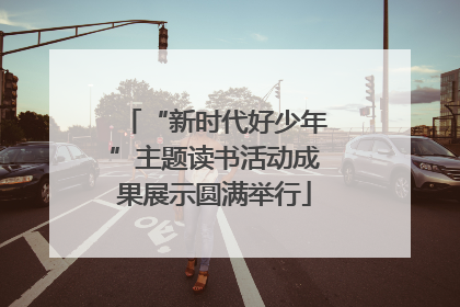 “新时代好少年”主题读书活动成果展示圆满举行