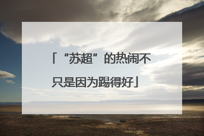 “苏超”的热闹不只是因为踢得好