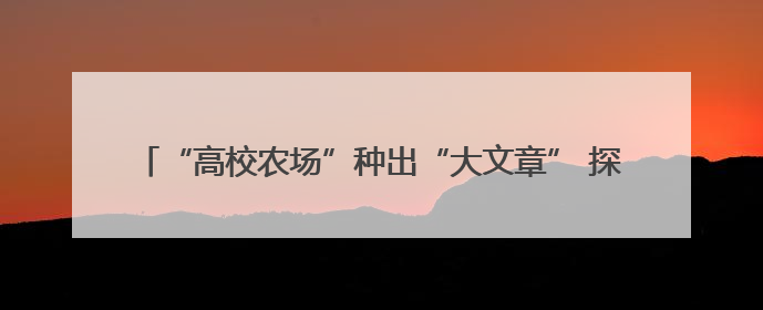 “高校农场”种出“大文章” 探访中国（西充）有机农业研究院