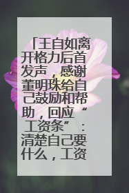王自如离开格力后首发声，感谢董明珠给自己鼓励和帮助，回应“工资条”：清楚自己要什么，工资条不重要