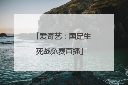 爱奇艺：国足生死战免费直播