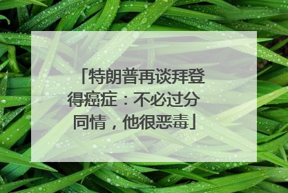 特朗普再谈拜登得癌症：不必过分同情，他很恶毒