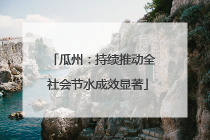 瓜州：持续推动全社会节水成效显著