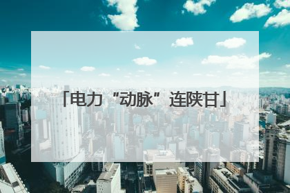 电力“动脉”连陕甘