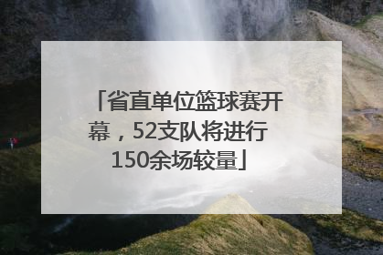省直单位篮球赛开幕，52支队将进行150余场较量