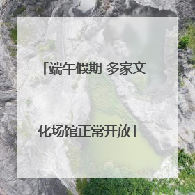 端午假期 多家文化场馆正常开放