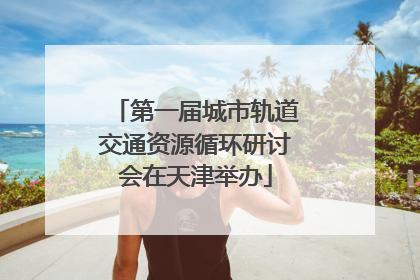 第一届城市轨道交通资源循环研讨会在天津举办