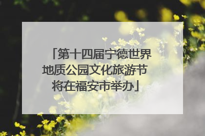 第十四届宁德世界地质公园文化旅游节将在福安市举办