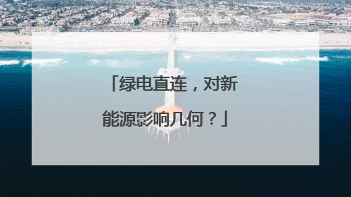 绿电直连，对新能源影响几何？
