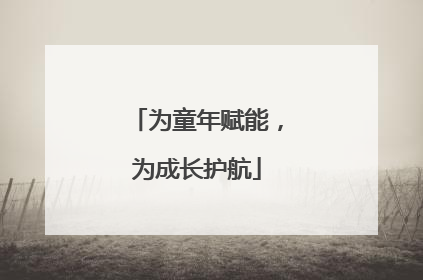 为童年赋能，为成长护航