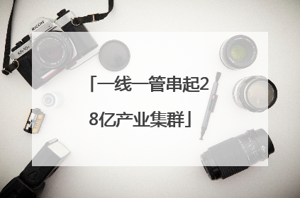 一线一管串起28亿产业集群
