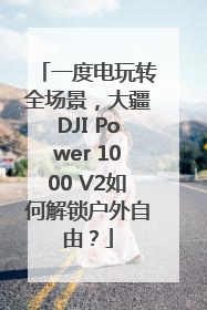 一度电玩转全场景，大疆DJI Power 1000 V2如何解锁户外自由？