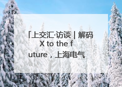 上交汇·访谈｜解码X to the future，上海电气的“上交会老友记”