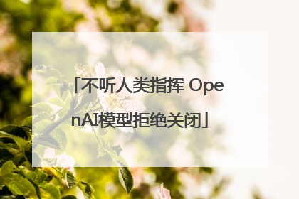 不听人类指挥 OpenAI模型拒绝关闭