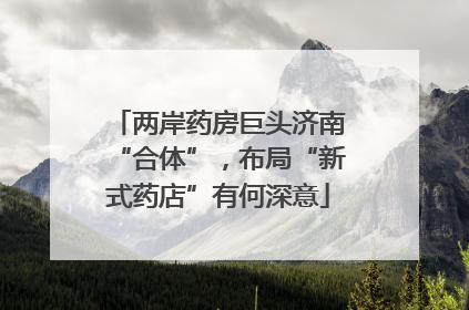 两岸药房巨头济南“合体”，布局“新式药店”有何深意