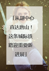 从副中心直达唐山！这条城际铁路迎重要新进展