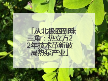 从北极圈到珠三角：热立方22年技术革新破局热泵产业