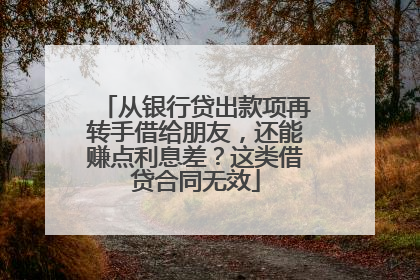从银行贷出款项再转手借给朋友，还能赚点利息差？这类借贷合同无效