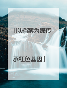 以档案为媒传承红色基因