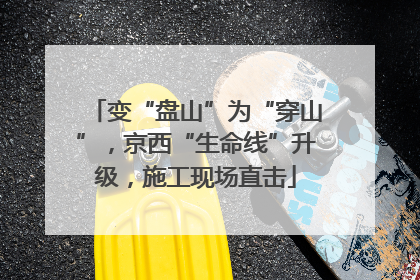 变“盘山”为“穿山”，京西“生命线”升级，施工现场直击