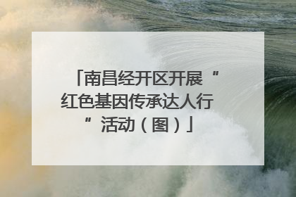 南昌经开区开展“红色基因传承达人行”活动（图）