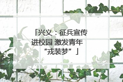 兴义：征兵宣传进校园 激发青年“戎装梦”