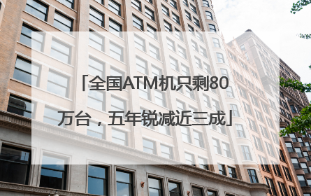 全国ATM机只剩80万台，五年锐减近三成