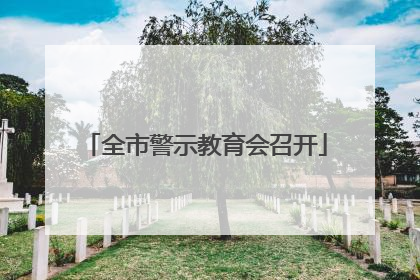 全市警示教育会召开