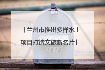 兰州市推出多样水上项目打造文旅新名片