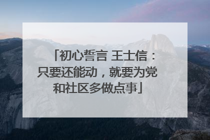 初心誓言 王士信：只要还能动，就要为党和社区多做点事