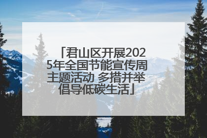 君山区开展2025年全国节能宣传周主题活动 多措并举倡导低碳生活