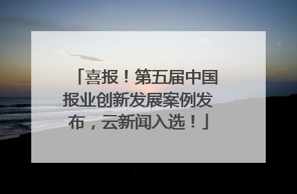 喜报！第五届中国报业创新发展案例发布，云新闻入选！