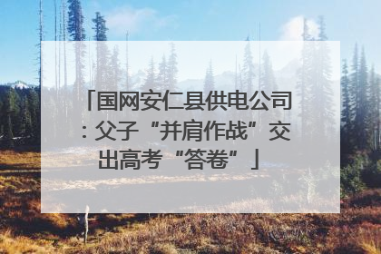 国网安仁县供电公司：父子“并肩作战”交出高考“答卷”