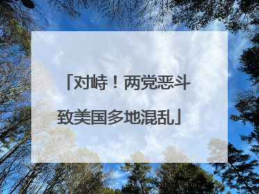 对峙！两党恶斗致美国多地混乱