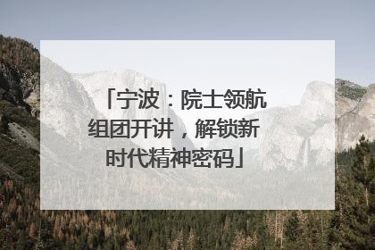 宁波：院士领航组团开讲，解锁新时代精神密码