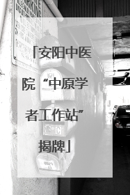 安阳中医院“中原学者工作站”揭牌