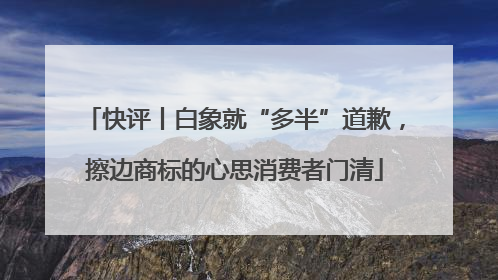 快评丨白象就“多半”道歉，擦边商标的心思消费者门清