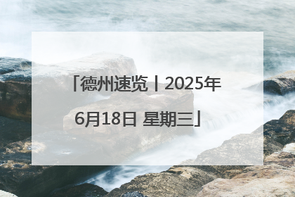 德州速览丨2025年6月18日 星期三