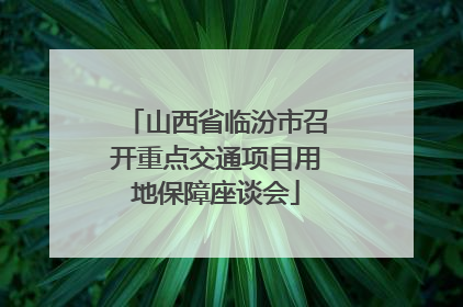山西省临汾市召开重点交通项目用地保障座谈会