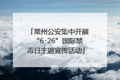 常州公安集中开展“6･26”国际禁毒日主题宣传活动