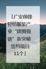 广安前锋轻纺服装产业“建圈强链”新突破 签约项目11个
