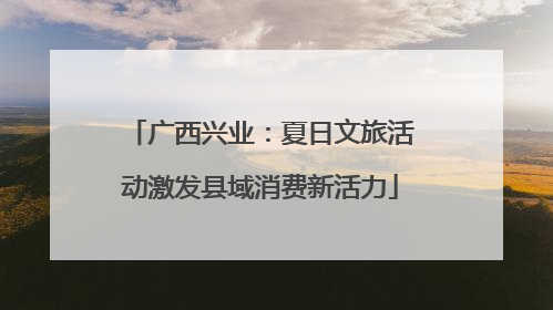 广西兴业：夏日文旅活动激发县域消费新活力