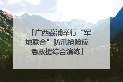 广西荔浦举行“军地联合”防汛抢险应急救援综合演练