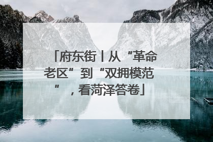 府东街丨从“革命老区”到“双拥模范”，看菏泽答卷