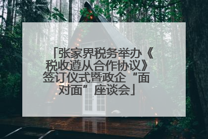 张家界税务举办《税收遵从合作协议》签订仪式暨政企“面对面”座谈会