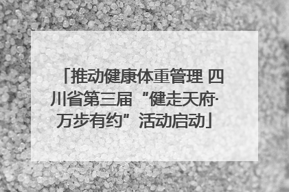 推动健康体重管理 四川省第三届“健走天府·万步有约”活动启动