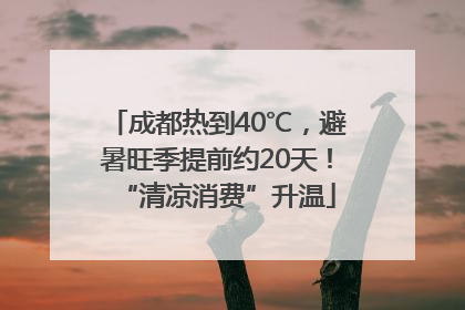 成都热到40℃，避暑旺季提前约20天！“清凉消费”升温